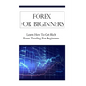 Forex For Beginners: Learn How To Get Rich Forex Trading For Beginners