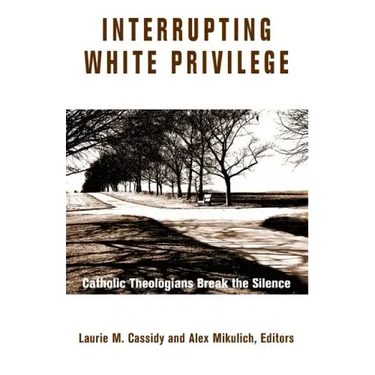 Interrupting White Privilege: Catholic Theologians Break the Silence