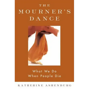 The Mourner's Dance: What We Do When People Die
