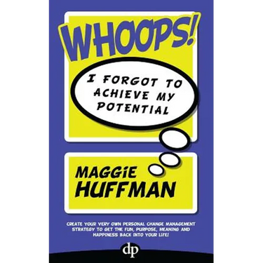 Whoops! I Forgot To Achieve My Potential: Create your very own personal change management strategy to get the fun, purpose, meaning and happiness back