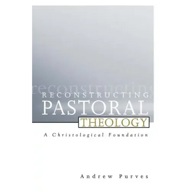 Reconstructing Pastoral Theology: A Christological Foundation