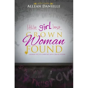 little girl lost...Grown Woman Found: ...walking out of a dark past into a bright future.