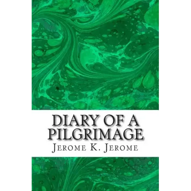 Diary Of A Pilgrimage: (Jerome K. Jerome Classics Collection)