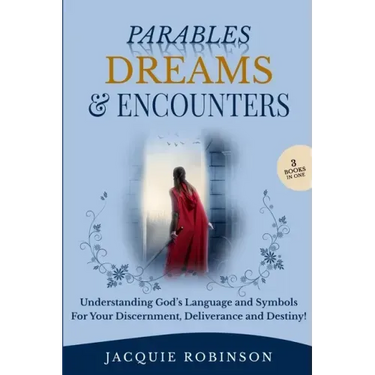 Parables, Dreams & Encounters: Understanding God's Language and Symbols for your Discernment, Deliverance and Destiny!