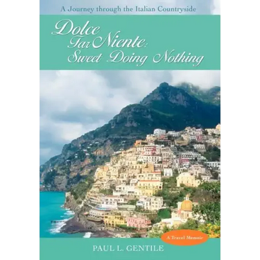 Dolce Far Niente: Sweet Doing Nothing: A Journey Through the Italian Countryside