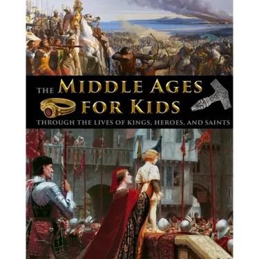 The Middle Ages for Kids through the lives of kings, heroes, and saints