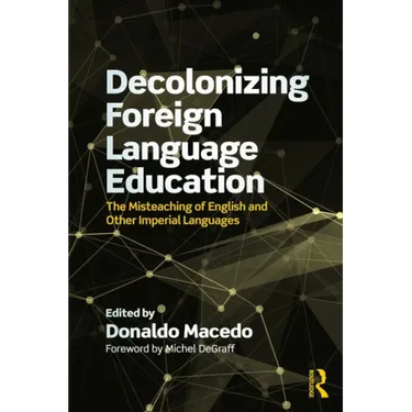 Decolonizing Foreign Language Education: The Misteaching of English and Other Colonial Languages