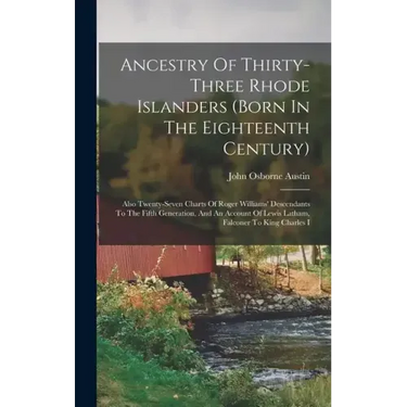Ancestry Of Thirty-three Rhode Islanders (born In The Eighteenth Century): Also Twenty-seven Charts Of Roger Williams' Descendants To The Fifth Genera