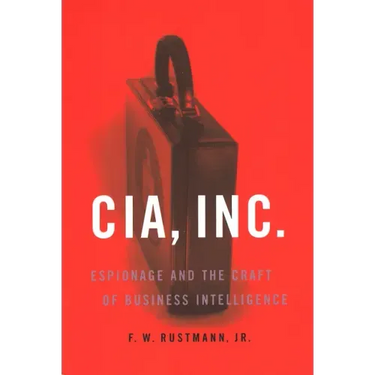 CIA, Inc.: Espionage and the Craft of Business Intelligence