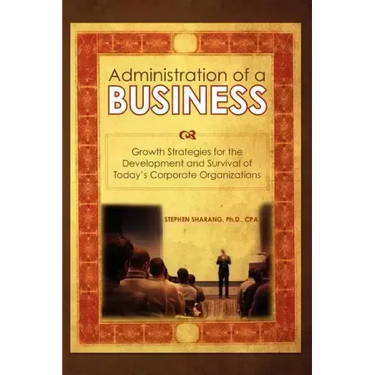 The Administration of a Business: Growth Strategies for the Development and Survival of Today's Corporate Organizations