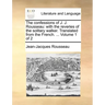 The Confessions of J. J. Rousseau: With the Reveries of the Solitary Walker. Translated from the French. ... Volume 1 of 2