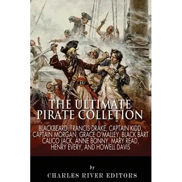 The Ultimate Pirate Collection: Blackbeard, Francis Drake, Captain Kidd, Captain Morgan, Grace O'Malley, Black Bart, Calico Jack, Anne Bonny, Mary Rea