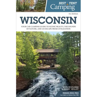 Best Tent Camping: Wisconsin: Your Car-Camping Guide to Scenic Beauty, the Sounds of Nature, and an Escape from Civilization