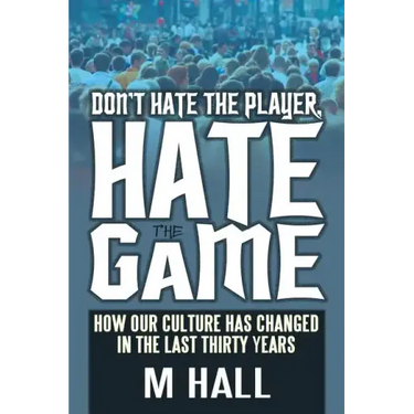 Don't Hate the Player, Hate the Game: How Our Culture Has Changed in the Last Thirty Years