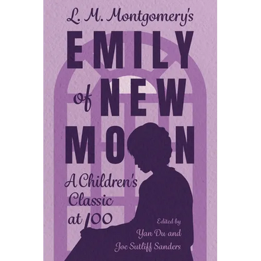 L. M. Montgomery's Emily of New Moon: A Children's Classic at 100