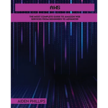 Aws: The Most Complete Guide to Amazon Web Services from Beginners to Advanced