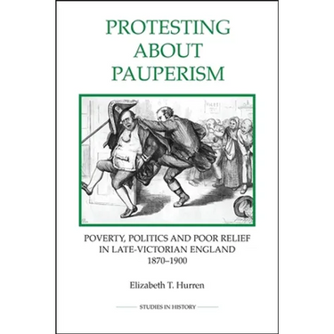 Protesting about Pauperism: Poverty, Politics and Poor Relief in Late-Victorian England, 1870-1900