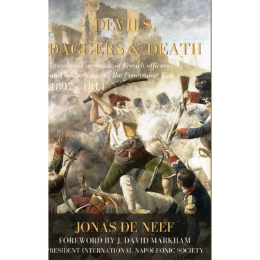 Devils, Daggers & Death: Eyewitness accounts of French officers and soldiers during the Peninsular War (1807-1814)