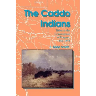 The Caddo Indians: Tribes at the Convergence of Empires, 1542-1854