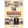 The Normans: A Captivating Guide to the Norman Conquest and William the Conqueror