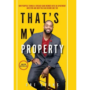 That's My Property: How Purpose Turned a Chicago Gang Member Into an Apartment Investor & How You Can Become One Too