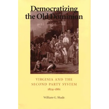 Democratizing the Old Dominion: Virginia and the Second Party System, 1824-1861