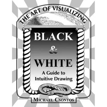 The Art of Visualizing Black & White - A Guide to Intuitive Drawing