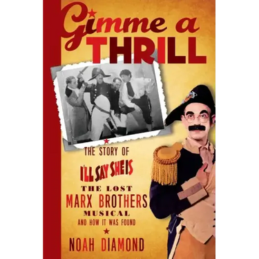 Gimme a Thrill: The Story of I'll Say She Is, The Lost Marx Brothers Musical, and How It Was Found