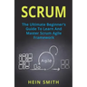 Scrum: The Ultimate Beginner's Guide To Learn And Master Scrum Agile Framework