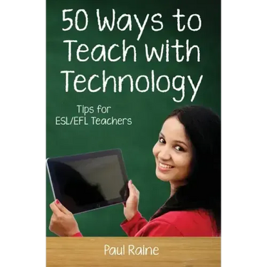 Fifty Ways to Teach with Technology: Tips for ESL/EFL Teachers