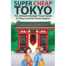 Super Cheap Tokyo: The Ultimate Budget Travel Guide to Tokyo and the Kanto Region