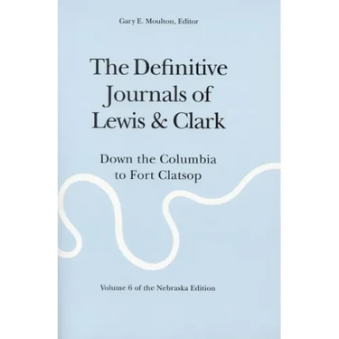 The Definitive Journals of Lewis and Clark, Vol 6: Down the Columbia to Fort Clatsop