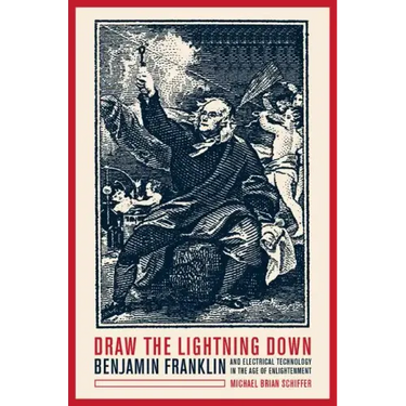 Draw the Lightning Down: Benjamin Franklin and Electrical Technology in the Age of Enlightenment