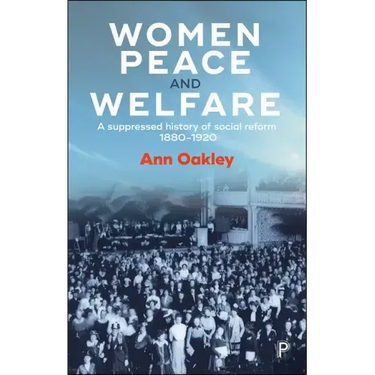 Women, Peace and Welfare: A Suppressed History of Social Reform, 1880-1920