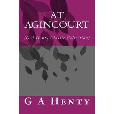 At Agincourt: (G A Henty Classic Collection)