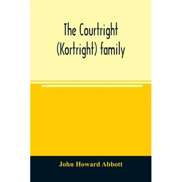 The Courtright (Kortright) family: descendants of Bastian Van Kortryk, a native of Belgium who emigrated to Holland about 1615