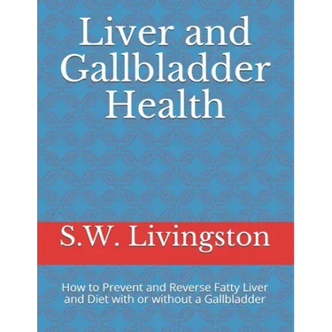 Liver and Gallbladder Health: How to Prevent and Reverse Fatty Liver and Diet with or without a Gallbladder