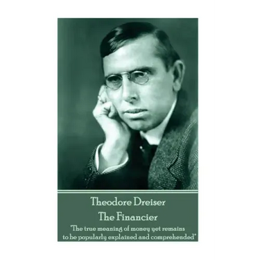Theodore Dreiser - The Financier: "The true meaning of money yet remains to be popularly explained and comprehended"