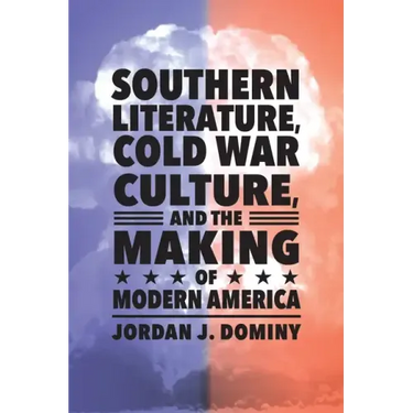 Southern Literature, Cold War Culture, and the Making of Modern America