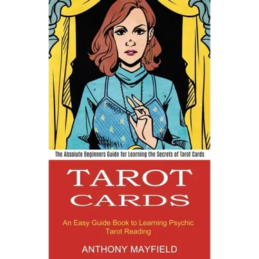 Tarot Cards: An Easy Guide Book to Learning Psychic Tarot Reading (The Absolute Beginners Guide for Learning the Secrets of Tarot Cards)