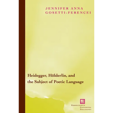 Heidegger, Hölderlin, and the Subject of Poetic Language: Toward a New Poetics of Dasein
