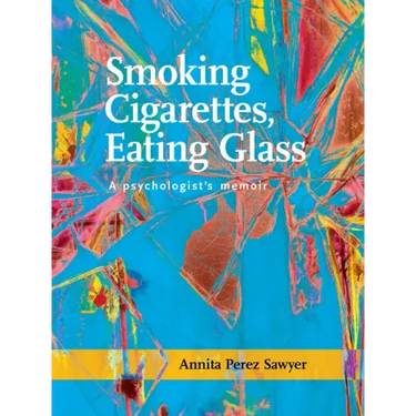 Smoking Cigarettes, Eating Glass: A Psychologist's Memoir
