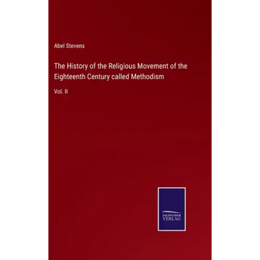 The History of the Religious Movement of the Eighteenth Century called Methodism: Vol. II