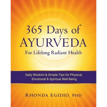 365 Days of Ayurveda for Lifelong Radiant Health: Daily Wisdom & Simple Tips for Physical, Emotional, & Spiritual Well-Being