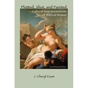 Plotted, Shot, and Painted: Cultural Representations of Biblical Women, Second Revised Edition