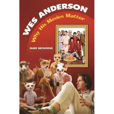 Wes Anderson: Why His Movies Matter