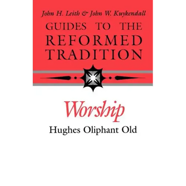 Guides to the Reformed Tradition: Worship: That is Reformed According to Scripture