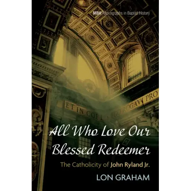 All Who Love Our Blessed Redeemer: The Catholicity of John Ryland Jr.