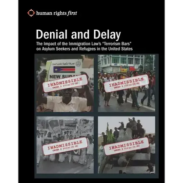 Denial and Delay: The Impact of the Immigration Law's "Terrorism Bars" on Asylum Seekers and Refugees in the United States