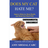 Does My Cat Hate Me?: Improve Behavior, Boost Health, and Mend Your Bond with Environmental Enrichment